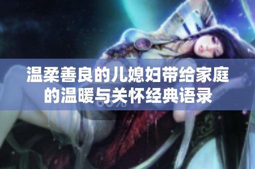 温柔善良的儿媳妇带给家庭的温暖与关怀经典语录
