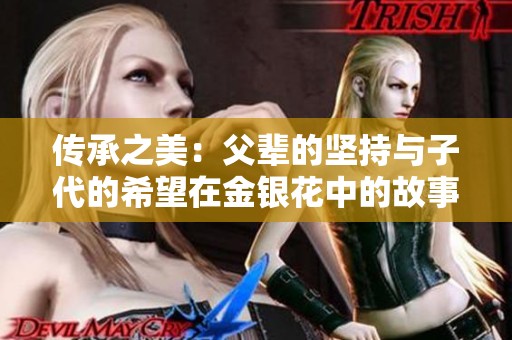 传承之美：父辈的坚持与子代的希望在金银花中的故事
