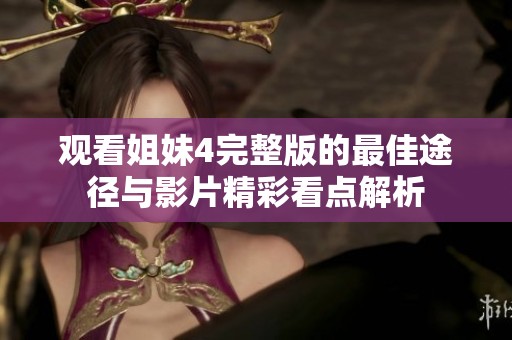 观看姐妹4完整版的最佳途径与影片精彩看点解析