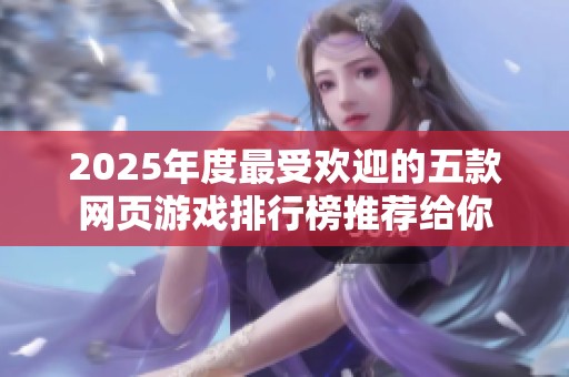 2025年度最受欢迎的五款网页游戏排行榜推荐给你