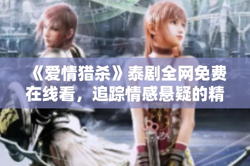 《爱情猎杀》泰剧全网免费在线看，追踪情感悬疑的精彩旅程
