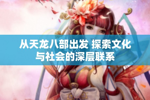 从天龙八部出发 探索文化与社会的深层联系