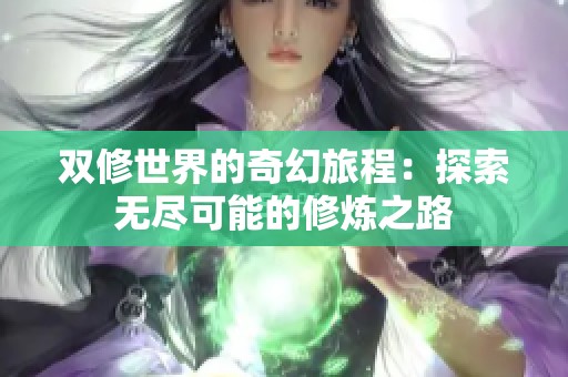双修世界的奇幻旅程：探索无尽可能的修炼之路