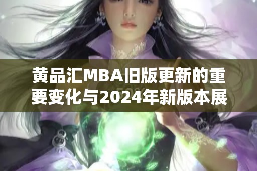 黄品汇MBA旧版更新的重要变化与2024年新版本展望分析