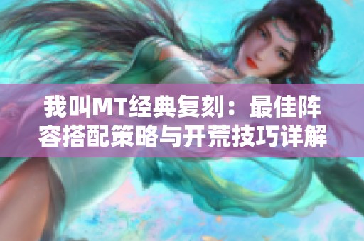 我叫MT经典复刻：最佳阵容搭配策略与开荒技巧详解