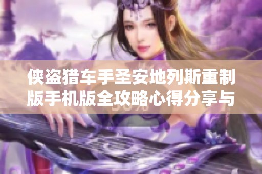 侠盗猎车手圣安地列斯重制版手机版全攻略心得分享与玩法解析