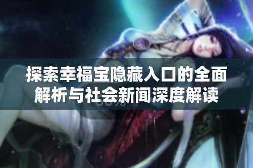 探索幸福宝隐藏入口的全面解析与社会新闻深度解读