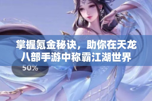掌握氪金秘诀，助你在天龙八部手游中称霸江湖世界