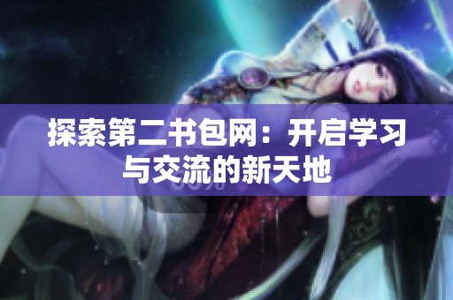 探索第二书包网：开启学习与交流的新天地