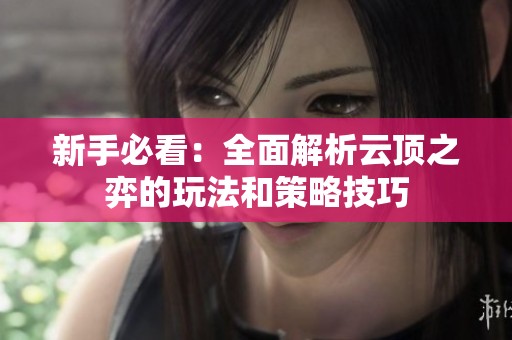 新手必看：全面解析云顶之弈的玩法和策略技巧