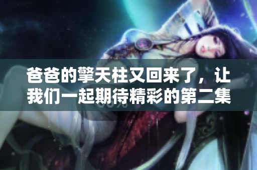 爸爸的擎天柱又回来了，让我们一起期待精彩的第二集吧！