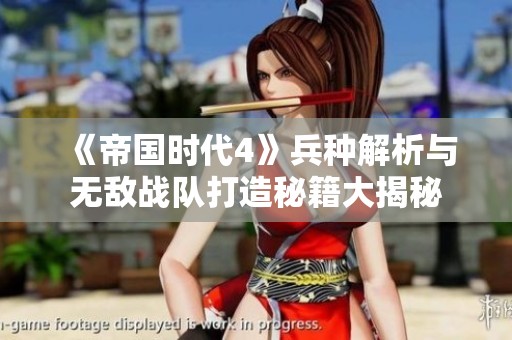 《帝国时代4》兵种解析与无敌战队打造秘籍大揭秘