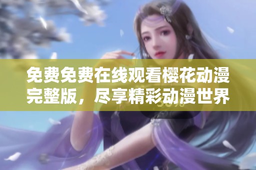 免费免费在线观看樱花动漫完整版，尽享精彩动漫世界