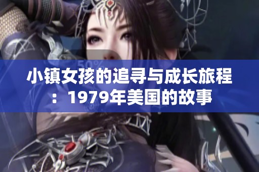 小镇女孩的追寻与成长旅程：1979年美国的故事