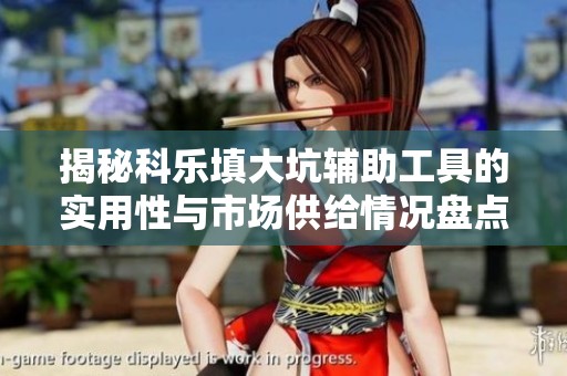 揭秘科乐填大坑辅助工具的实用性与市场供给情况盘点