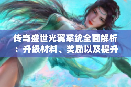传奇盛世光翼系统全面解析：升级材料、奖励以及提升技巧详解