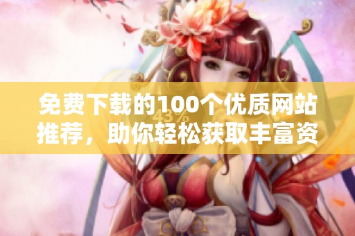 免费下载的100个优质网站推荐，助你轻松获取丰富资源