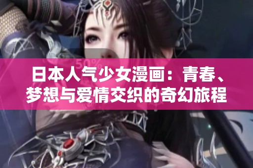 日本人气少女漫画：青春、梦想与爱情交织的奇幻旅程