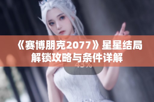 《赛博朋克2077》星星结局解锁攻略与条件详解