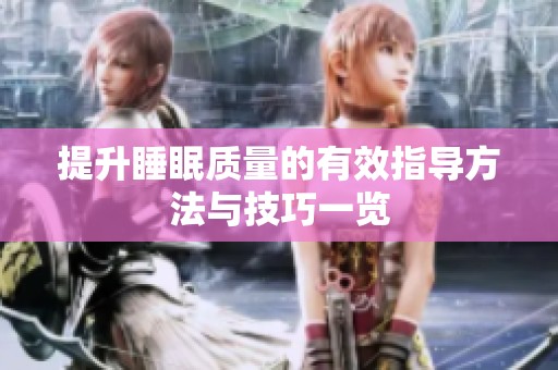 提升睡眠质量的有效指导方法与技巧一览