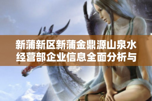 新蒲新区新蒲金鼎源山泉水经营部企业信息全面分析与背景介绍