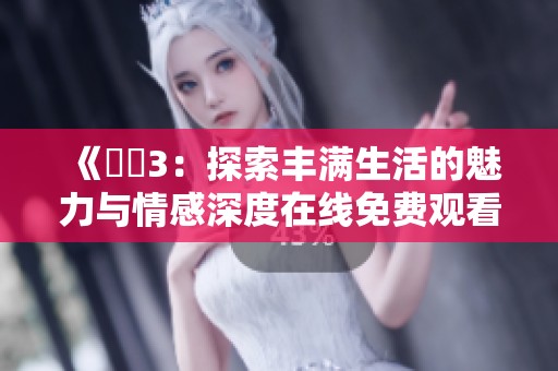 《妺妺3：探索丰满生活的魅力与情感深度在线免费观看》