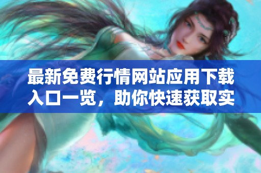 最新免费行情网站应用下载入口一览，助你快速获取实时市场动态