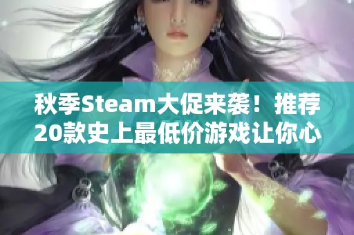 秋季Steam大促来袭！推荐20款史上最低价游戏让你心动不已