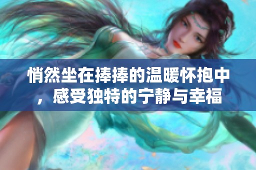 悄然坐在捧捧的温暖怀抱中，感受独特的宁静与幸福