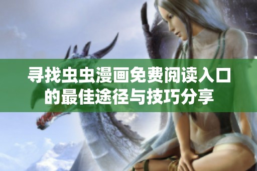 寻找虫虫漫画免费阅读入口的最佳途径与技巧分享