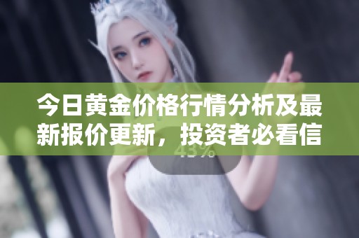 今日黄金价格行情分析及最新报价更新，投资者必看信息