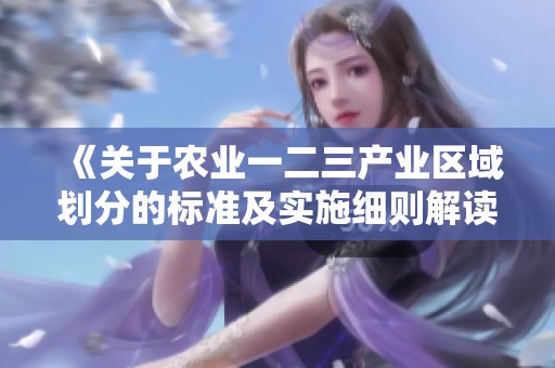 《关于农业一二三产业区域划分的标准及实施细则解读》