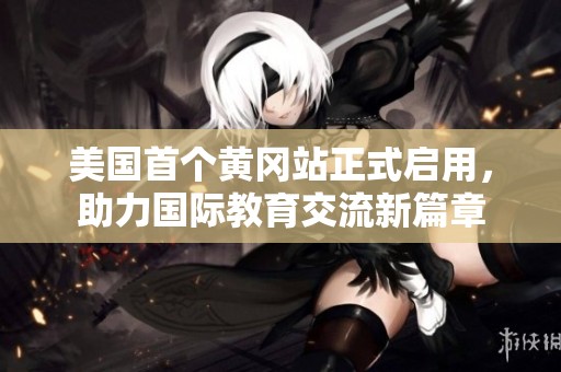 美国首个黄冈站正式启用，助力国际教育交流新篇章