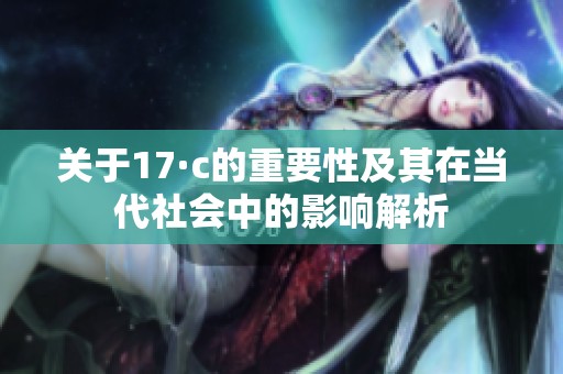 关于17·c的重要性及其在当代社会中的影响解析