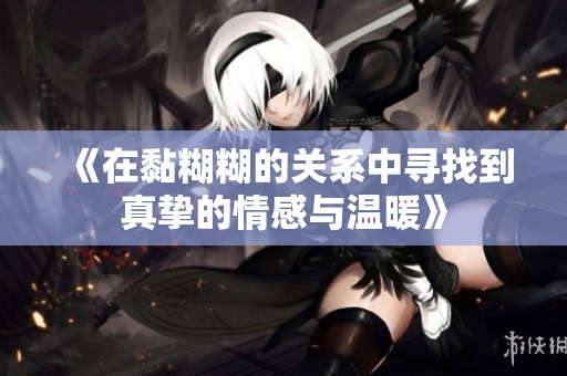 《在黏糊糊的关系中寻找到真挚的情感与温暖》