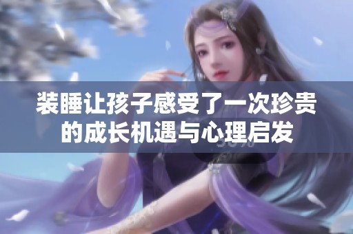 装睡让孩子感受了一次珍贵的成长机遇与心理启发