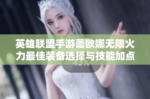 英雄联盟手游蕾欧娜无限火力最佳装备选择与技能加点详细解析