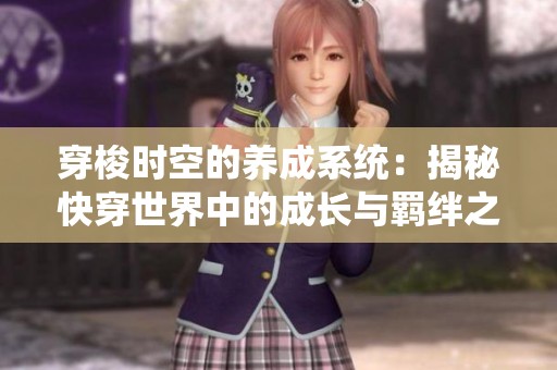穿梭时空的养成系统：揭秘快穿世界中的成长与羁绊之旅