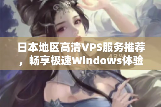 日本地区高清VPS服务推荐，畅享极速Windows体验与安全保障