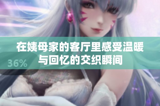 在姨母家的客厅里感受温暖与回忆的交织瞬间