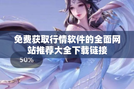 免费获取行情软件的全面网站推荐大全下载链接