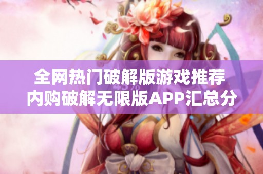 全网热门破解版游戏推荐 内购破解无限版APP汇总分享