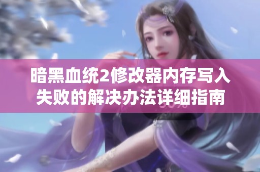 暗黑血统2修改器内存写入失败的解决办法详细指南