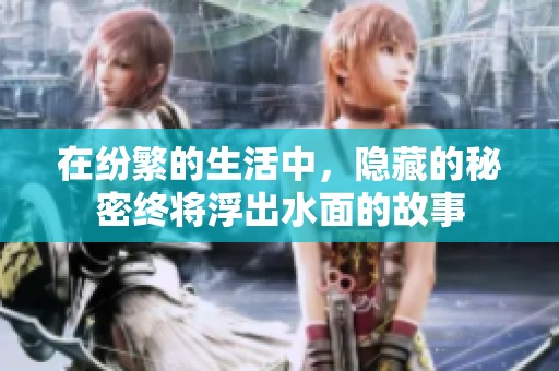 在纷繁的生活中，隐藏的秘密终将浮出水面的故事