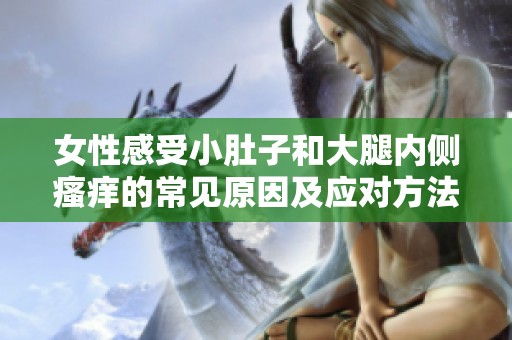 女性感受小肚子和大腿内侧瘙痒的常见原因及应对方法解析