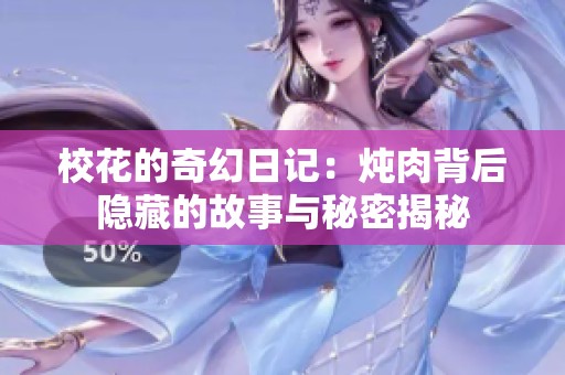 校花的奇幻日记：炖肉背后隐藏的故事与秘密揭秘
