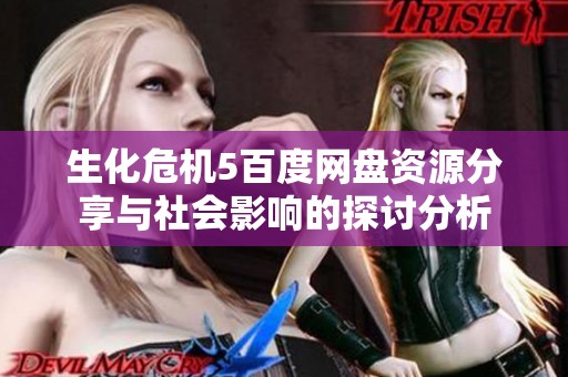 生化危机5百度网盘资源分享与社会影响的探讨分析