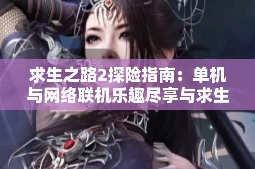 求生之路2探险指南：单机与网络联机乐趣尽享与求生之路1的完美结合