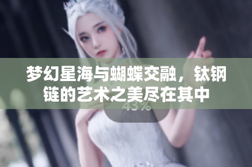 梦幻星海与蝴蝶交融，钛钢链的艺术之美尽在其中