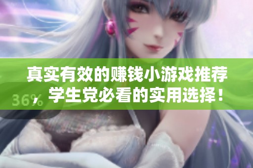 真实有效的赚钱小游戏推荐，学生党必看的实用选择！